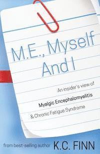 bokomslag M.E., Myself and I: An insider's view of Myalgic Encephalomyelitis & Chronic Fatigue Syndrome