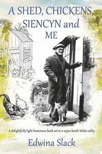 bokomslag A Shed, Chickens, Siencyn and Me: A delightfully light humorous book set in a 1930s South Wales valley