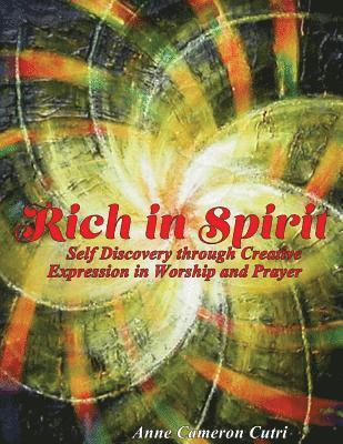 Rich in Spirit: Self Discovery through Creative Expression in Prayer and Worship 1