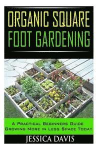 bokomslag Organic Square Foot Gardening: A Practical Beginners Guide Growing More in Less Space Today