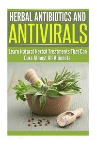 bokomslag Herbal Antibiotics and Antivirals: Learn Natural Herbal Treatments That Can Cure Almost All Ailments Today