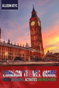 bokomslag London Travel Guide Hotels, Museums, Activities and Much More