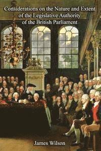 bokomslag Considerations on the Nature and Extent of the Legislative Authority of the British Parliament