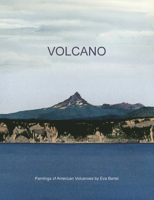 Volcano: Paintings of American Volcanoes by Eva Bartel 1