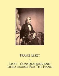 bokomslag Liszt - Consolations and Liebestraume For The Piano