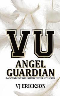 Angel Guardian: Book Three in the Vampire University Series