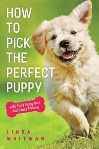 bokomslag How to Pick The Perfect Puppy: With Early Puppy Care and Puppy Training