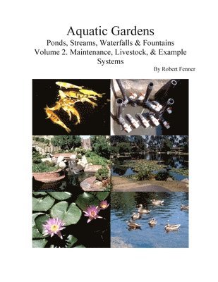 Aquatic Gardens: Ponds, Streams, Waterfalls & Fountains V. 2: Maintenance, Livestock & Example Systems 1