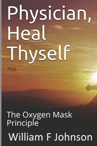 bokomslag Physician, Heal Thyself: The Oxygen Mask Principle