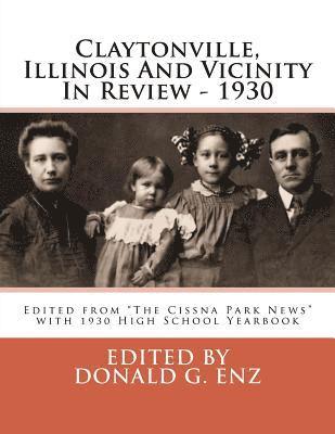 Donald G. Enz, Donald G. Enz - Claytonville, Illinois And Vicinity In Review - 1930: Edited from "The Cissna Park News" with 1930 High School Yearbook, Häftad