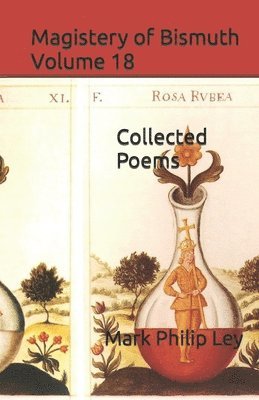 Mark Philip Ley - Magistery of Bismuth Volume Eighteen: Collected Poems, Häftad