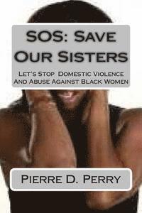 Pierre Devoy Perry - SOS: Save Our Sisters: Let's Stop Domestic Violence And Abuse Against Black Women, Häftad