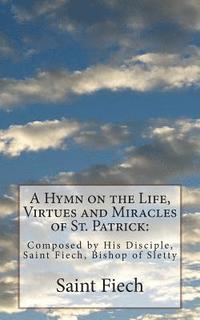 bokomslag A Hymn on the Life, Virtues and Miracles of St. Patrick: Composed by His Disciple, Saint Fiech, Bishop of Sletty
