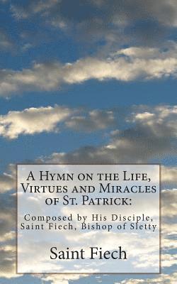 bokomslag A Hymn on the Life, Virtues and Miracles of St. Patrick: Composed by His Disciple, Saint Fiech, Bishop of Sletty