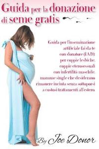 bokomslag Guida per la donazione di seme gratis: Guida per l'inseminazione artificiale per coppie lesbiche, coppie eterosessuali con infertilita maschile, mamme
