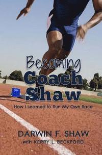 bokomslag Becoming Coach Shaw: How I Learned to Run My Own Race