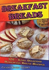 bokomslag Breakfast Breads: 102 - Easy Delicious Homemade Bread Recipes
