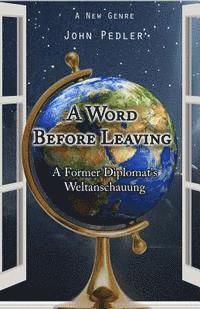 bokomslag A Word Before Leaving: The Weltanschauung of a former diplomat