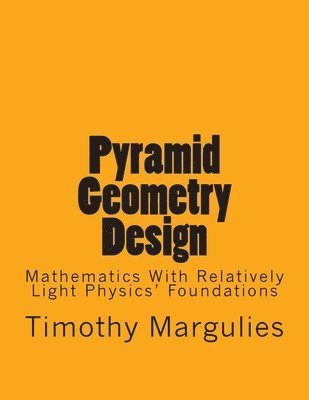Pyramid Geometry Design: Mathematics With Relatively Light Physics? Foundations 1