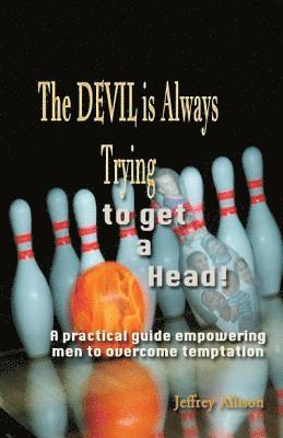 bokomslag The Devil is Always Trying to Get a Head!: A practical guide empowering men to overcome temptation