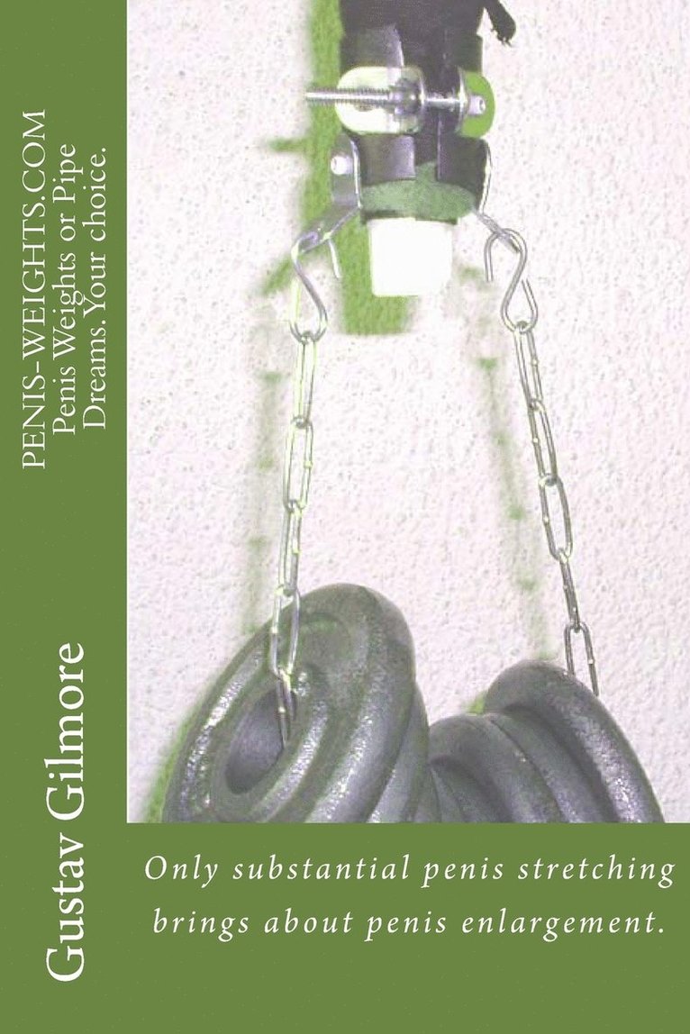 Gustav Gilmore - PENIS-WEIGHTS.COM Penis Weights or Pipe Dreams.Your choice., Häftad