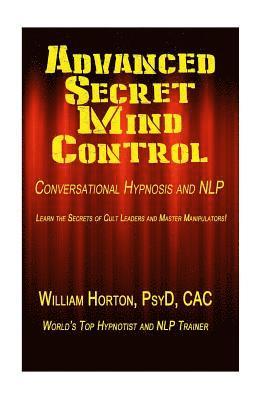 Advanced Secret Mind Control: Learn The secrets of cult leaders and master manipulators! 1