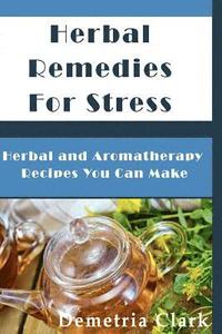bokomslag Herbal Remedies for Stress: Herbal and Aromatherapy Recipes You Can Make