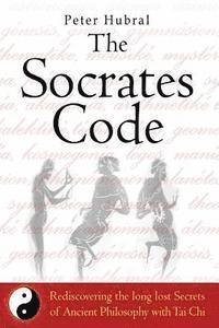 bokomslag The Socrates Code: Rediscovering the long lost Secrets of Ancient Philosophy with Tai Chi