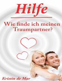 bokomslag Hilfe wie finde ich meinen Traumpartner: Datingratgeber für das 21.Jahrhundert