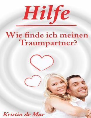 bokomslag Hilfe wie finde ich meinen Traumpartner: Datingratgeber für das 21.Jahrhundert