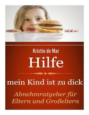 Krsitin de Mar - Hilfe mein Kind ist zu dick: Abnehmratgeber für Eltern und Großeltern, Häftad