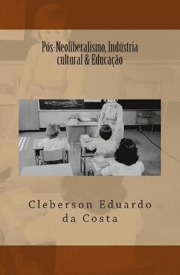 bokomslag Pos-Neoliberalismo, Industria cultural & Educacao