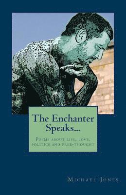 bokomslag The Enchanter Speaks...: Poems about Life, Love, Politics and Free-Thought