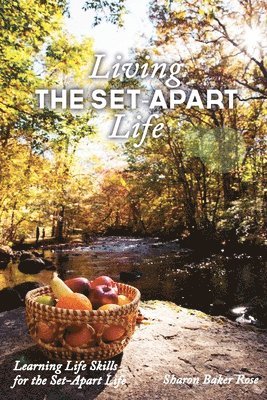 Living the Set-Apart Life: Learning Life Skills for the Set-Apart Life 1