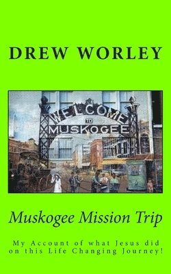 Muskogee Mission Trip: My account of what Jesus did on this life changing journey! 1