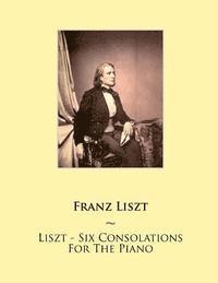 bokomslag Liszt - Six Consolations For The Piano