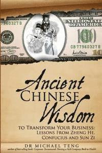 bokomslag Ancient Chinese Wisdom to Transform Your Business: Lessons from Zheng He, Confucius and Sun Zi