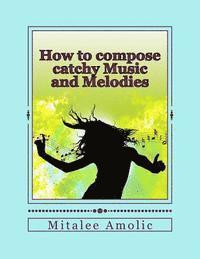 Romalee Anant Amolic - How to compose catchy Music and Melodies, Häftad