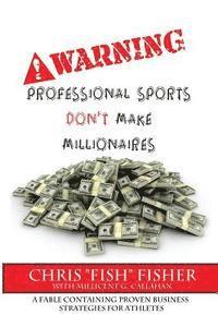 Millicent G. Callahan, Chris Fisher - Warning: Professional Sports Don't Make Millionaires: A Fable Containing Proven Business Strategies for Athletes, Häftad
