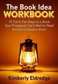 bokomslag The Book Idea Workbook: 10 Can't-Fail Steps To A Book Your Prospects Can't Wait To Read (And You're Excited To Write!)