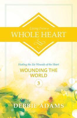 bokomslag Living from a Whole Heart: Healing the Six Wounds of the Heart