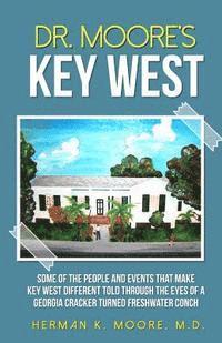 bokomslag Dr. Moore's Key West: o A view of Key West through the eyes of a Georgia Cracker turned Freshwater Conch