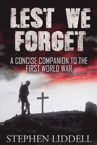 bokomslag Lest We Forget: A Concise Companion To The First World War