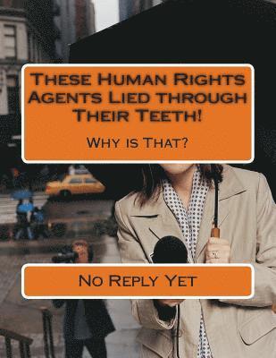 These Human Rights Agents Lied through Their Teeth!: Why is That? 1