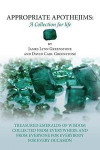 bokomslag Appropriate Apothejims: A Collection for Life: TREASURED EMERALDS OF WISDOM COLLECTED FROM EVERYWHERE AND FROM EVERYONE FOR EVERYBODY FOR EVER