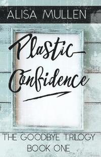 bokomslag Plastic Confidence: Book One - The Good Bye Trilogy