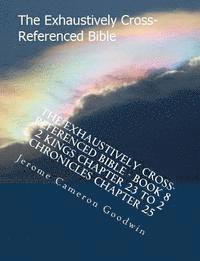 bokomslag The Exhaustively Cross-Referenced Bible - Book 8 - 2 Kings Chapter 23 To 2 Chronicles Chapter 25: The Exhaustively Cross-Referenced Bible