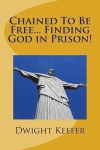 bokomslag Chained To Be Free... Finding God in Prison!