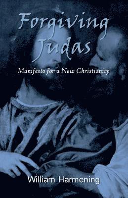 Forgiving Judas: Manifesto for a New Christianity 1