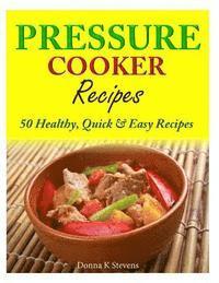 bokomslag Pressure Cooker Recipes: 50 Healthy, Quick & Easy Recipes